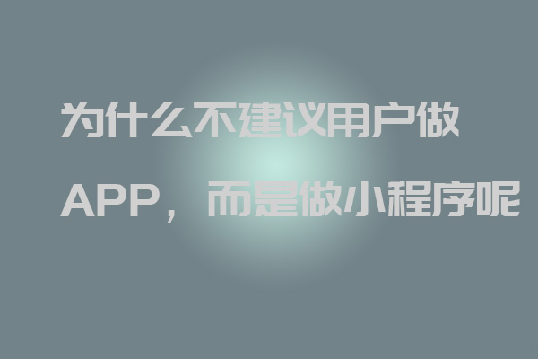 深圳軟件開發(fā)公司丨為什么不建議用戶做APP,而是做小程序呢_深圳軟件開發(fā)公司_深圳小程序開發(fā)_深圳app開發(fā)