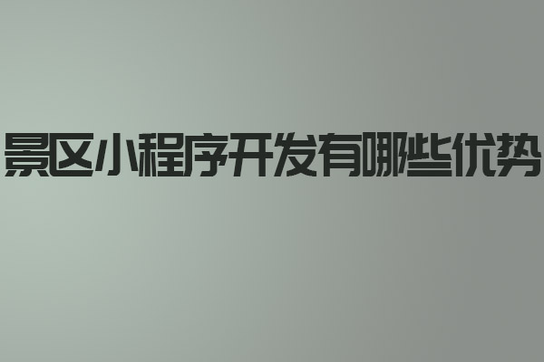 景區(qū)小程序開發(fā)有哪些優(yōu)勢_景區(qū)小程序開發(fā)_景區(qū)小程序_深圳小程序開發(fā)_深圳小程序開發(fā)公司